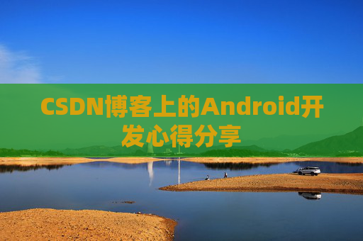 CSDN博客上的Android开发心得分享
